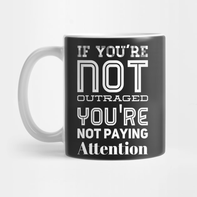 If you're not outraged you're not paying attention by captainmood